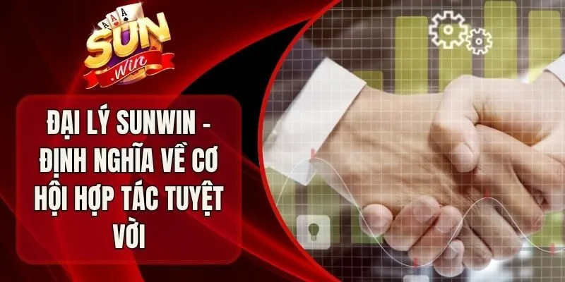 Đại Lý Sunwin - Định Nghĩa Về Cơ Hội Hợp Tác Tuyệt Vời