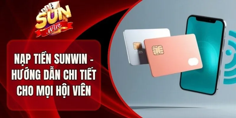 Nạp Tiền Sunwin - Hướng Dẫn Chi Tiết Cho Mọi Hội Viên