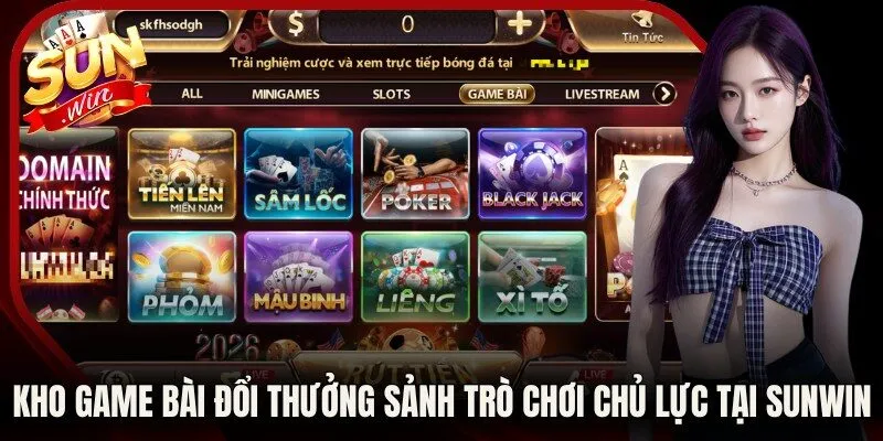 Kho game bài đổi thưởng sảnh trò chơi chủ lực tại Sunwin