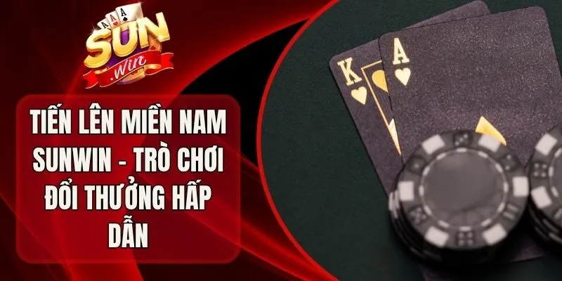 Tiến Lên Miền Nam Sunwin - Trò Chơi Đổi Thưởng Hấp Dẫn