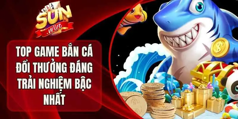 Top Game Bắn Cá Đổi Thưởng Đáng Trải Nghiệm Bậc Nhất
